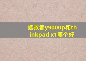 拯救者y9000p和thinkpad x1哪个好